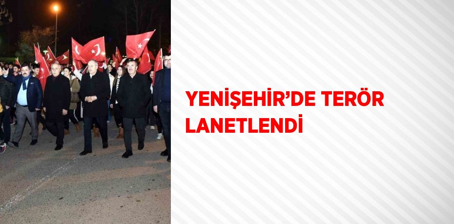 YENİŞEHİR’DE TERÖR LANETLENDİ