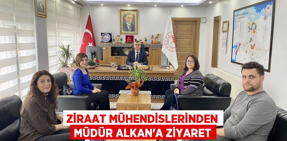 ZİRAAT MÜHENDİSLERİNDEN MÜDÜR ALKAN’A ZİYARET