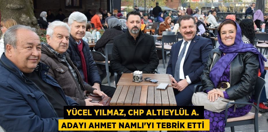 Yücel Yılmaz, Chp Altıeylül A. Adayı Ahmet Namlı’yı Tebrik Etti