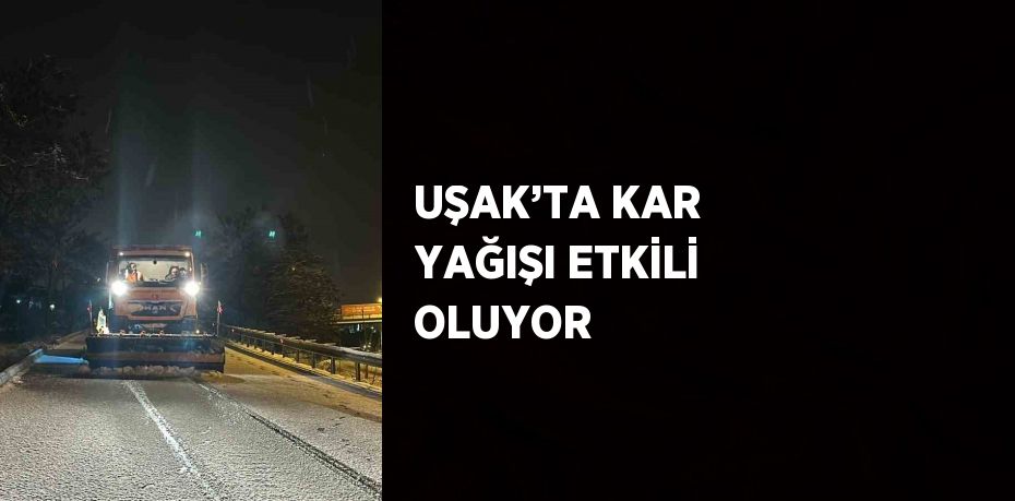 UŞAK’TA KAR YAĞIŞI ETKİLİ OLUYOR