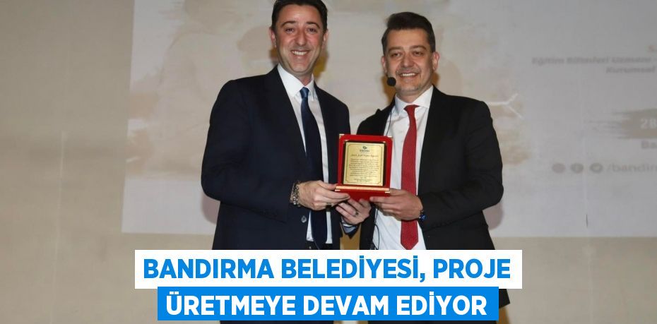 BANDIRMA BELEDİYESİ, PROJE ÜRETMEYE DEVAM EDİYOR