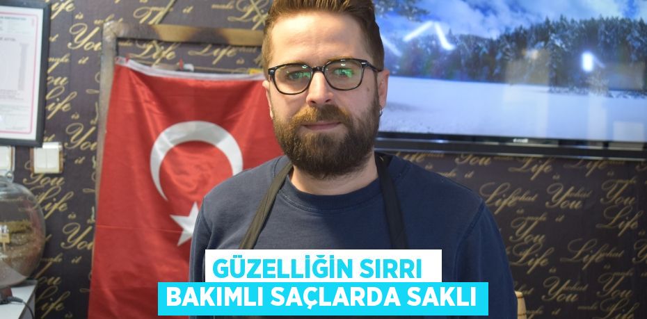 GÜZELLİĞİN SIRRI  BAKIMLI SAÇLARDA SAKLI