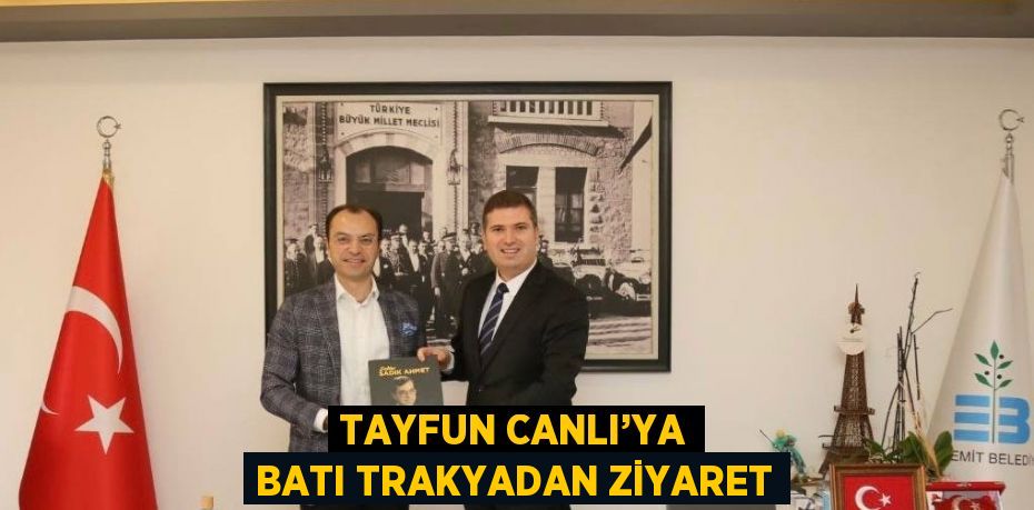 TAYFUN CANLI’YA BATI TRAKYADAN ZİYARET