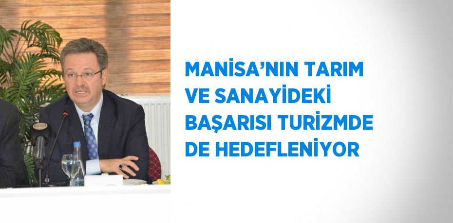 MANİSA’NIN TARIM VE SANAYİDEKİ BAŞARISI TURİZMDE DE HEDEFLENİYOR