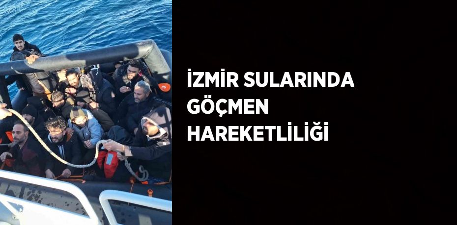 İZMİR SULARINDA GÖÇMEN HAREKETLİLİĞİ