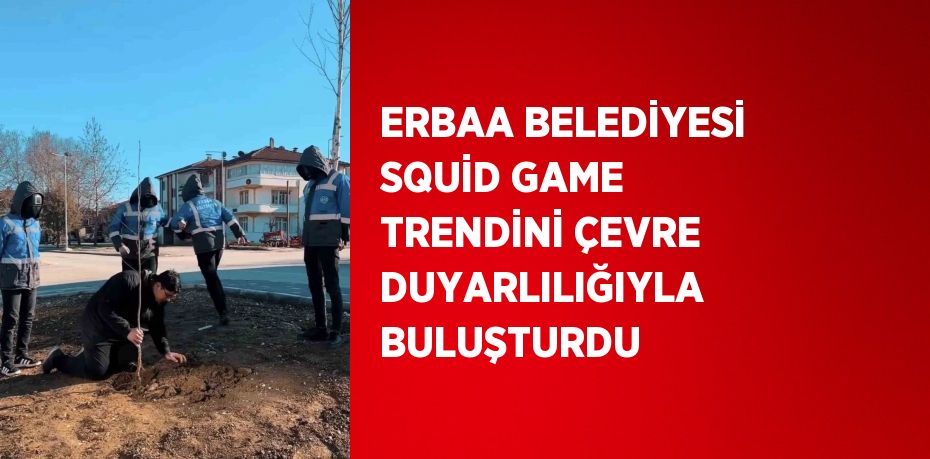 ERBAA BELEDİYESİ SQUİD GAME TRENDİNİ ÇEVRE DUYARLILIĞIYLA BULUŞTURDU