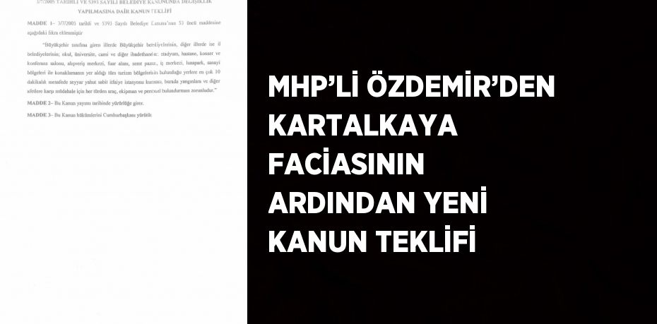 MHP’Lİ ÖZDEMİR’DEN KARTALKAYA FACİASININ ARDINDAN YENİ KANUN TEKLİFİ