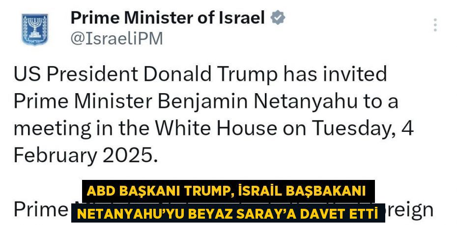 ABD BAŞKANI TRUMP, İSRAİL BAŞBAKANI NETANYAHU’YU BEYAZ SARAY’A DAVET ETTİ