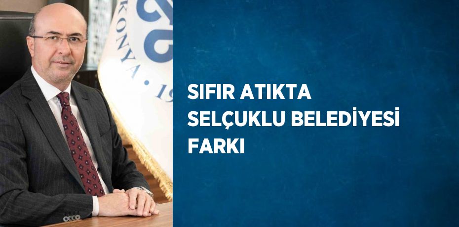 SIFIR ATIKTA SELÇUKLU BELEDİYESİ FARKI