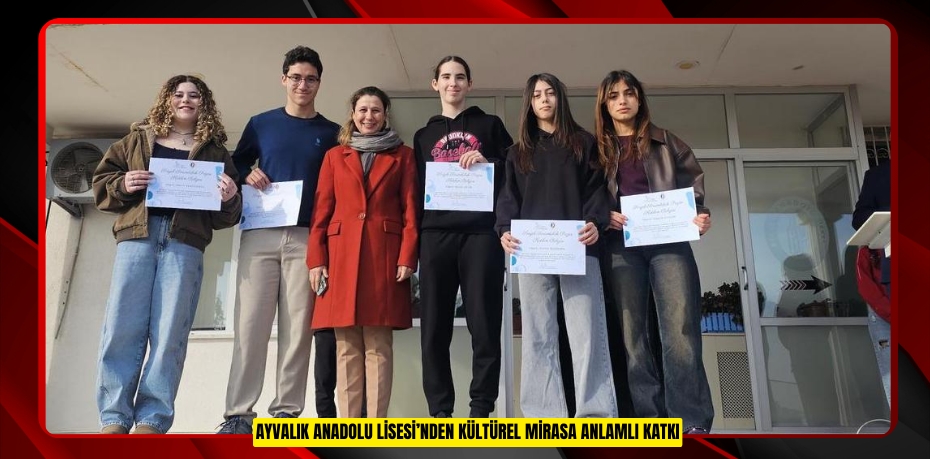 AYVALIK ANADOLU LİSESİ’NDEN KÜLTÜREL MİRASA ANLAMLI KATKI