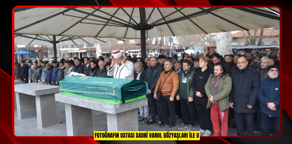 Fotoğrafın ustası Sadri Varol gözyaşları ile uğurlandı
