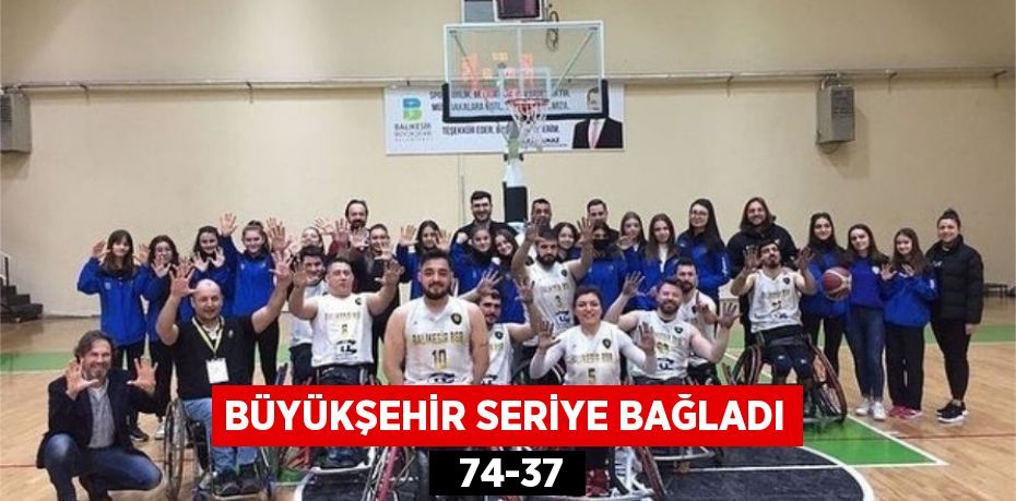 BÜYÜKŞEHİR SERİYE BAĞLADI   74-37