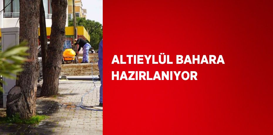 ALTIEYLÜL BAHARA HAZIRLANIYOR