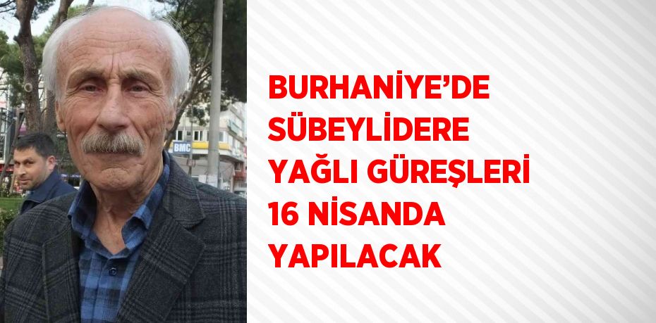 BURHANİYE’DE SÜBEYLİDERE YAĞLI GÜREŞLERİ 16 NİSANDA YAPILACAK