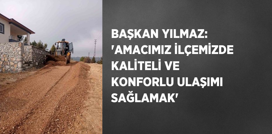 BAŞKAN YILMAZ: 'AMACIMIZ İLÇEMİZDE KALİTELİ VE KONFORLU ULAŞIMI SAĞLAMAK'