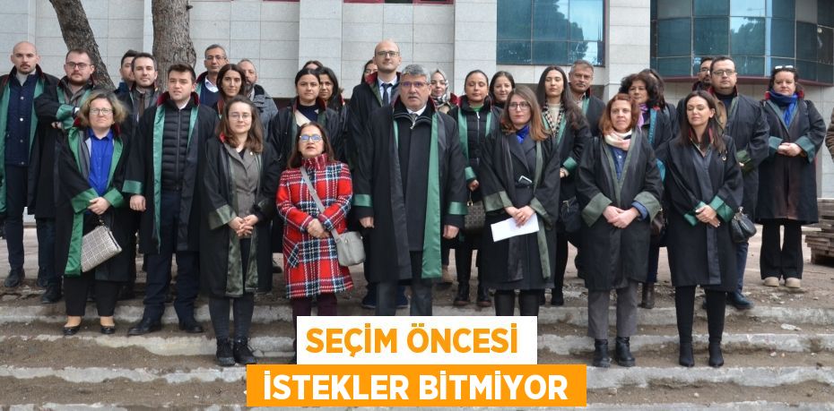 SEÇİM ÖNCESİ  İSTEKLER BİTMİYOR