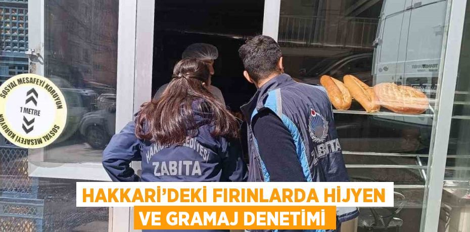 HAKKARİ’DEKİ FIRINLARDA HİJYEN VE GRAMAJ DENETİMİ