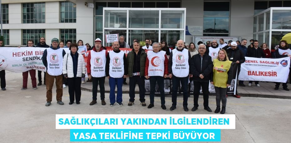SAĞLIKÇILARI YAKINDAN İLGİLENDİREN YASA TEKLİFİNE TEPKİ BÜYÜYOR