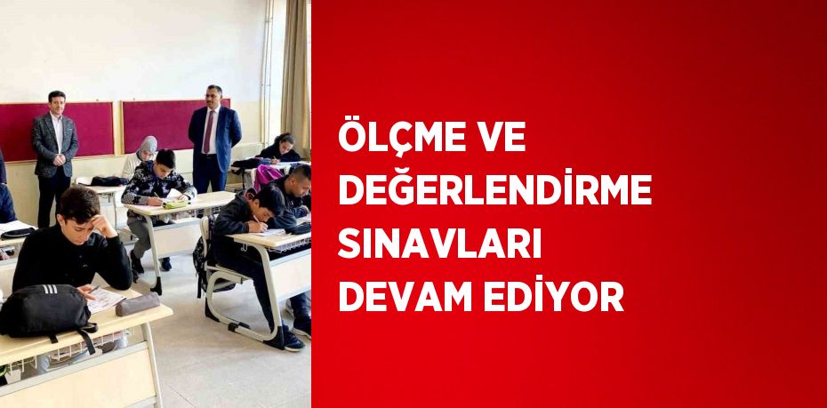 ÖLÇME VE DEĞERLENDİRME SINAVLARI DEVAM EDİYOR