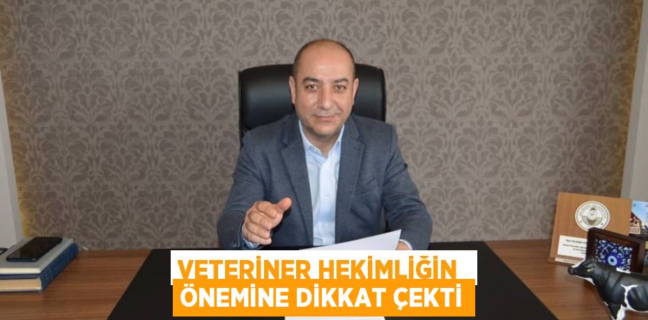 VETERİNER HEKİMLİĞİN  ÖNEMİNE DİKKAT ÇEKTİ