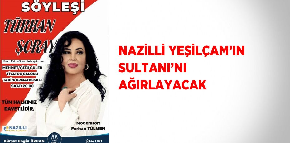 NAZİLLİ YEŞİLÇAM’IN SULTANI’NI AĞIRLAYACAK