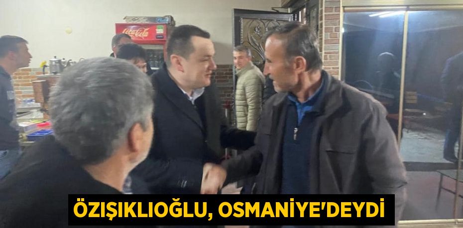 Özışıklıoğlu, Osmaniye'deydi