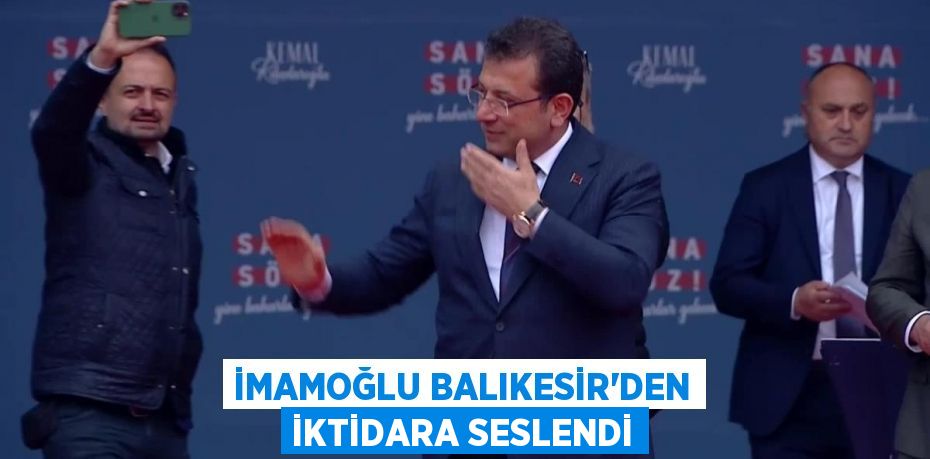 İmamoğlu Balıkesir'den iktidara seslendi