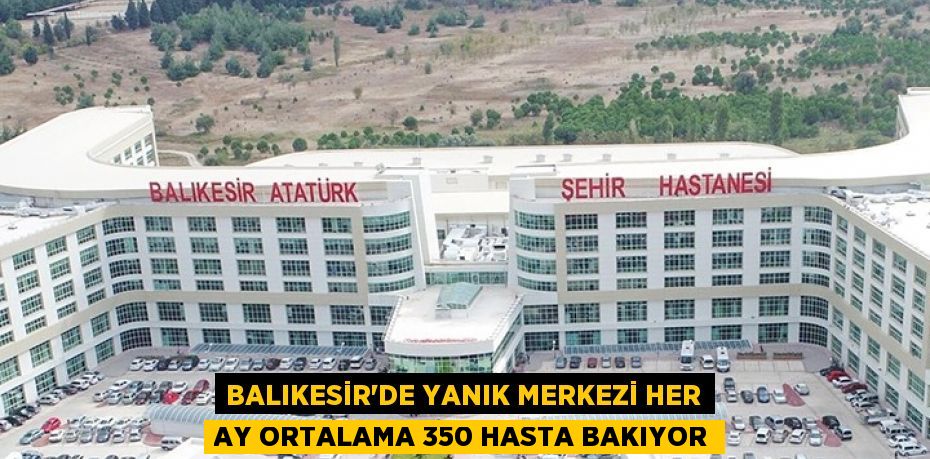 Balıkesir'de yanık merkezi her ay ortalama 350 hasta bakıyor