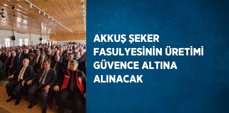 AKKUŞ ŞEKER FASULYESİNİN ÜRETİMİ GÜVENCE ALTINA ALINACAK