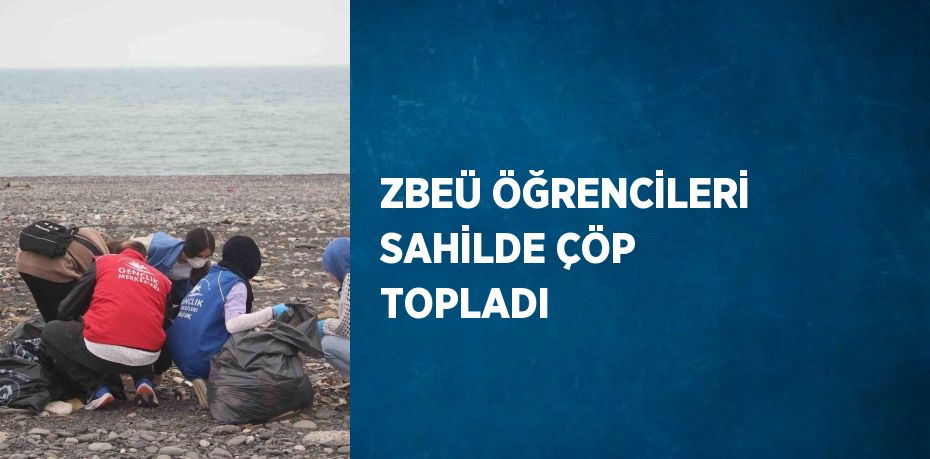 ZBEÜ ÖĞRENCİLERİ SAHİLDE ÇÖP TOPLADI