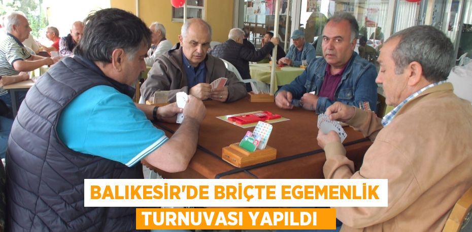 Balıkesir’de Briçte Egemenlik Turnuvası yapıldı  