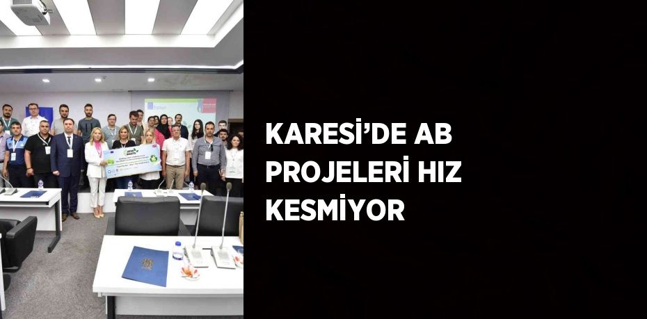 KARESİ’DE AB PROJELERİ HIZ KESMİYOR