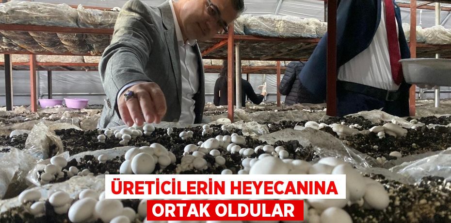 Üreticilerin heyecanına ortak oldular