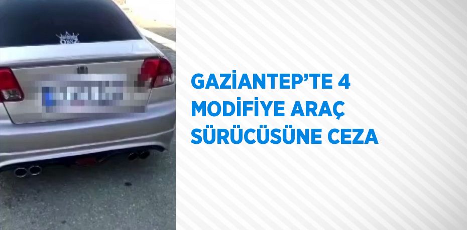 GAZİANTEP’TE 4 MODİFİYE ARAÇ SÜRÜCÜSÜNE CEZA