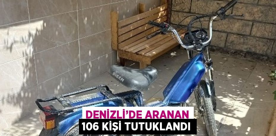 DENİZLİ’DE ARANAN 106 KİŞİ TUTUKLANDI