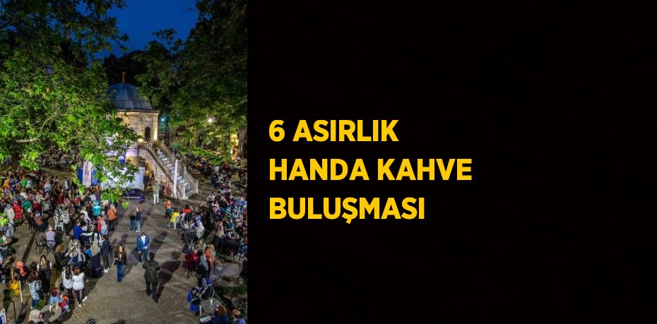 6 ASIRLIK HANDA KAHVE BULUŞMASI