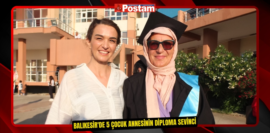 Balıkesir'de 5 çocuk annesinin diploma sevinci