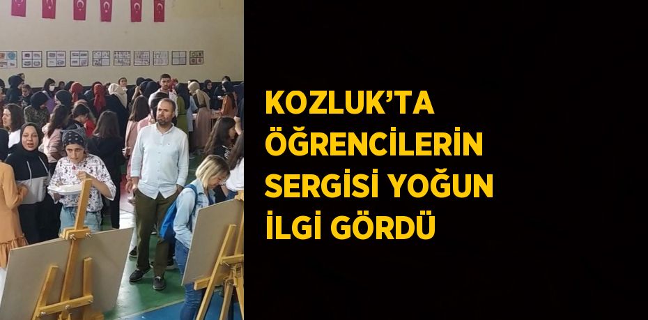 KOZLUK’TA ÖĞRENCİLERİN SERGİSİ YOĞUN İLGİ GÖRDÜ