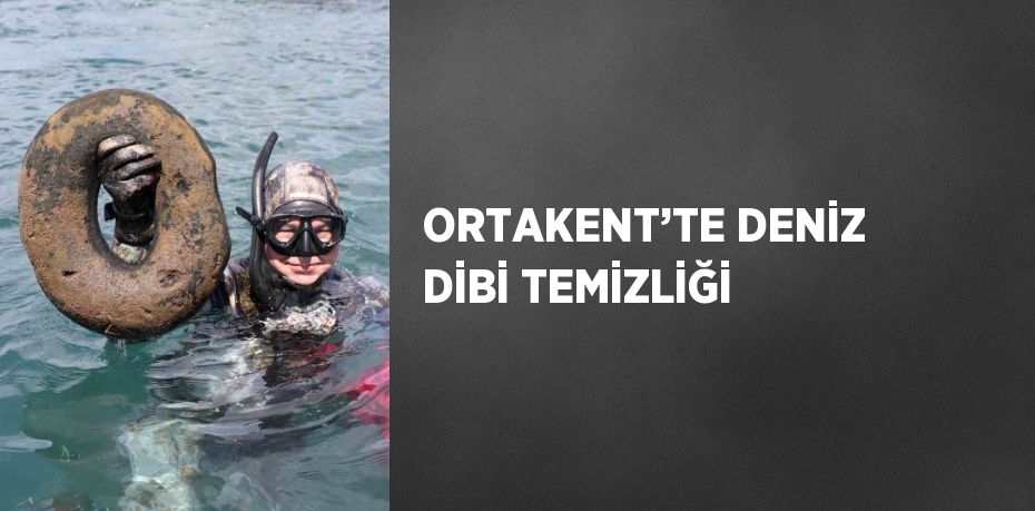 ORTAKENT’TE DENİZ DİBİ TEMİZLİĞİ