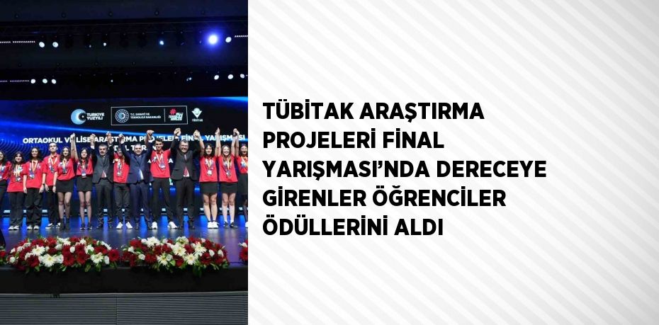 TÜBİTAK ARAŞTIRMA PROJELERİ FİNAL YARIŞMASI’NDA DERECEYE GİRENLER ÖĞRENCİLER ÖDÜLLERİNİ ALDI