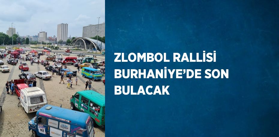 ZLOMBOL RALLİSİ BURHANİYE’DE SON BULACAK