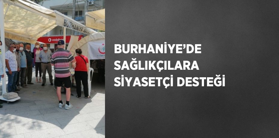 BURHANİYE’DE SAĞLIKÇILARA SİYASETÇİ DESTEĞİ