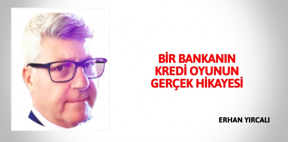 BİR BANKANIN KREDİ OYUNUN GERÇEK HİKAYESİ