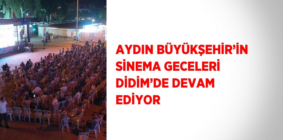 AYDIN BÜYÜKŞEHİR’İN SİNEMA GECELERİ DİDİM’DE DEVAM EDİYOR