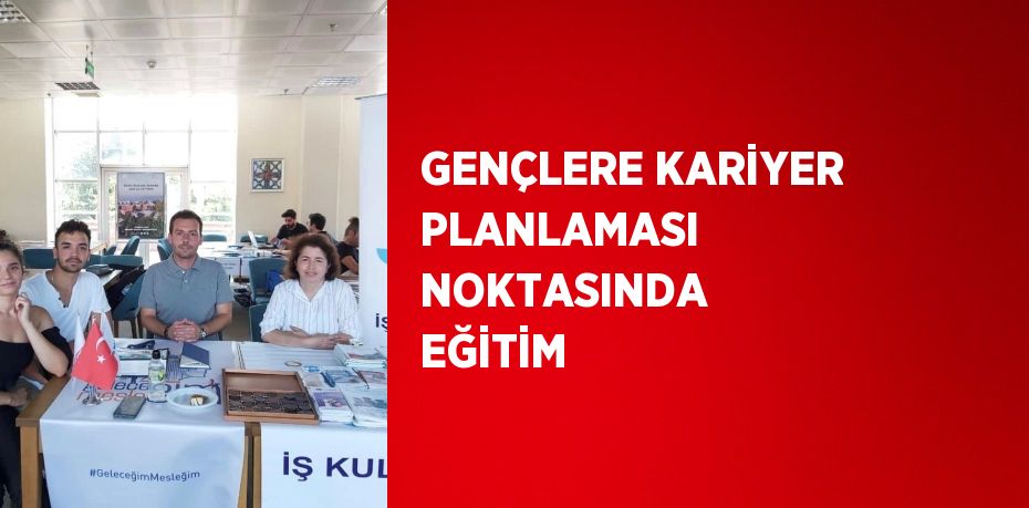 GENÇLERE KARİYER PLANLAMASI NOKTASINDA EĞİTİM