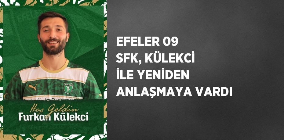 EFELER 09 SFK, KÜLEKCİ İLE YENİDEN ANLAŞMAYA VARDI