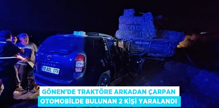 Gönen'de traktöre arkadan çarpan otomobilde bulunan 2 kişi yaralandı