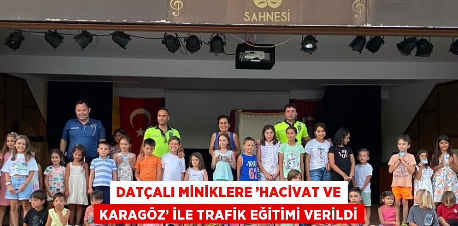 DATÇALI MİNİKLERE ’HACİVAT VE KARAGÖZ’ İLE TRAFİK EĞİTİMİ VERİLDİ