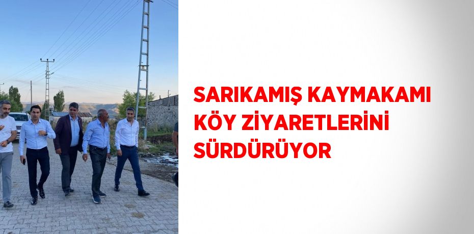 SARIKAMIŞ KAYMAKAMI KÖY ZİYARETLERİNİ SÜRDÜRÜYOR