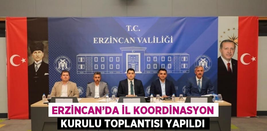 ERZİNCAN’DA İL KOORDİNASYON KURULU TOPLANTISI YAPILDI